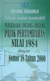 Image of Sebuah Analisis Konstruktif PERUBAHAN UNDANG-UNDANG PAJAK PERTAMBAHAN NILAI 1984 DENGAN UU NO 18 THN 2000