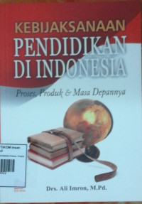 Image of KEBIJAKSANAAN PENDIDIKAN DI INDONESIA Proses, Produk & Masa Depannya