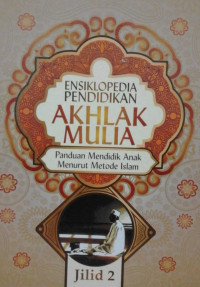 Image of ENSIKLOPEDIA PENDIDIKAN AKHLAK MULIA PANDUAN MENDIDIK ANAK MENURUT METODE ISLAM JILID 2