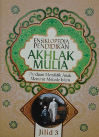 Image of ENSIKLOPEDIA PENDIDIKAN AKHLAK MULIA PANDUAN MENDIDIK ANAK MENURUT METODE ISLAM JILID 3