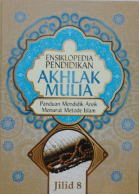 Image of ENSIKLOPEDIA PENDIDIKAN AKHLAK MULIA PANDUAN MENDIDIK ANAK MENURUT METODE ISLAM JILID 8