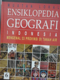 Image of MUATAN LOKAL ENSIKLOPEDIA GEOGRAFI INDONESIA MENGENAL 33 PROVINSI DITANAH AIR